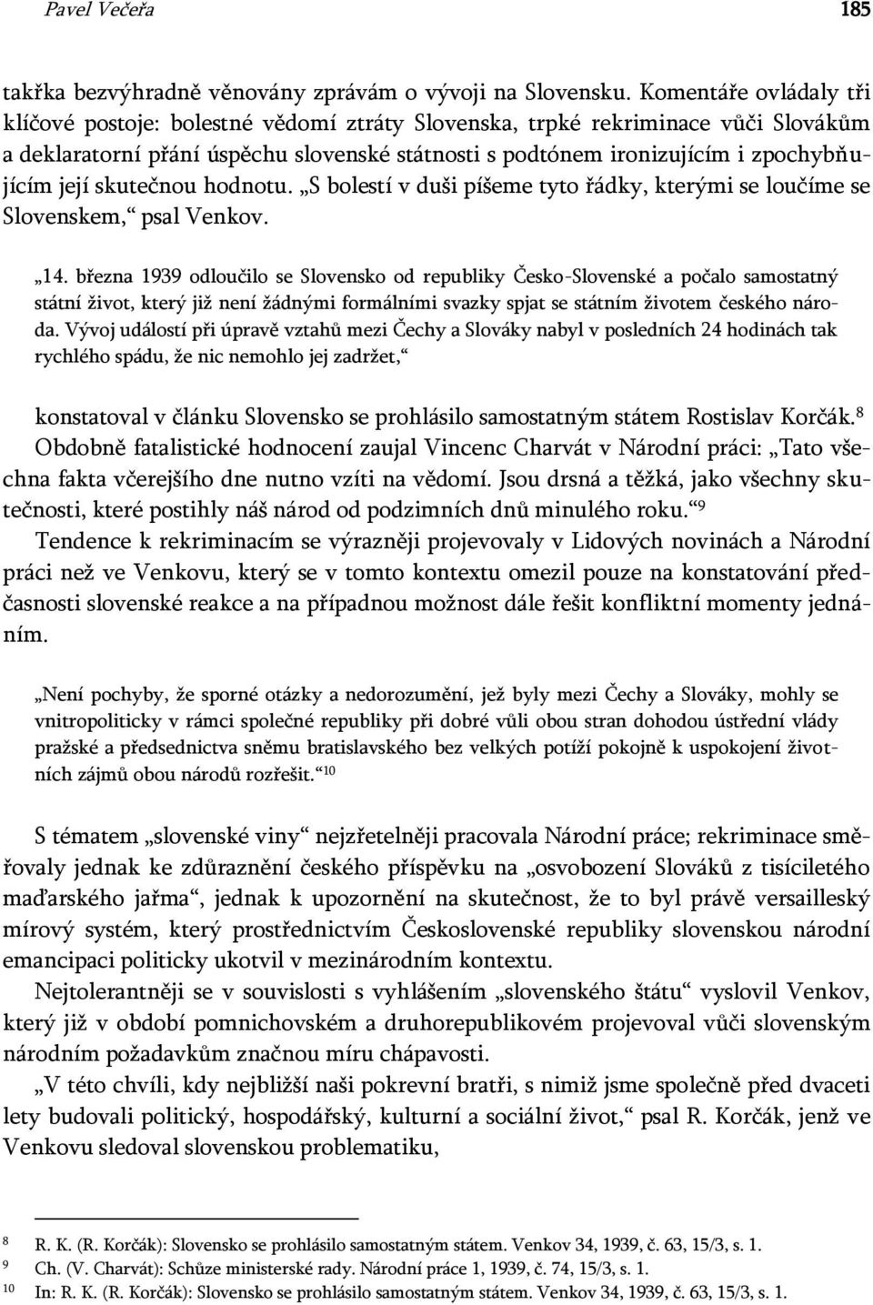 její skutečnou hodnotu. S bolestí v duši píšeme tyto řádky, kterými se loučíme se Slovenskem, psal Venkov. 14.