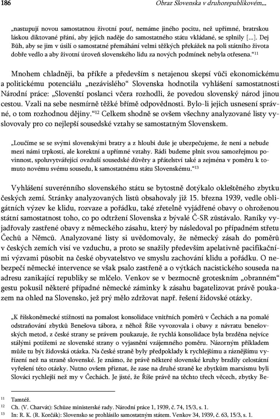 Dej Bůh, aby se jim v úsilí o samostatné přemáhání velmi těžkých překážek na poli státního života dobře vedlo a aby životní úroveň slovenského lidu za nových podmínek nebyla otřesena.