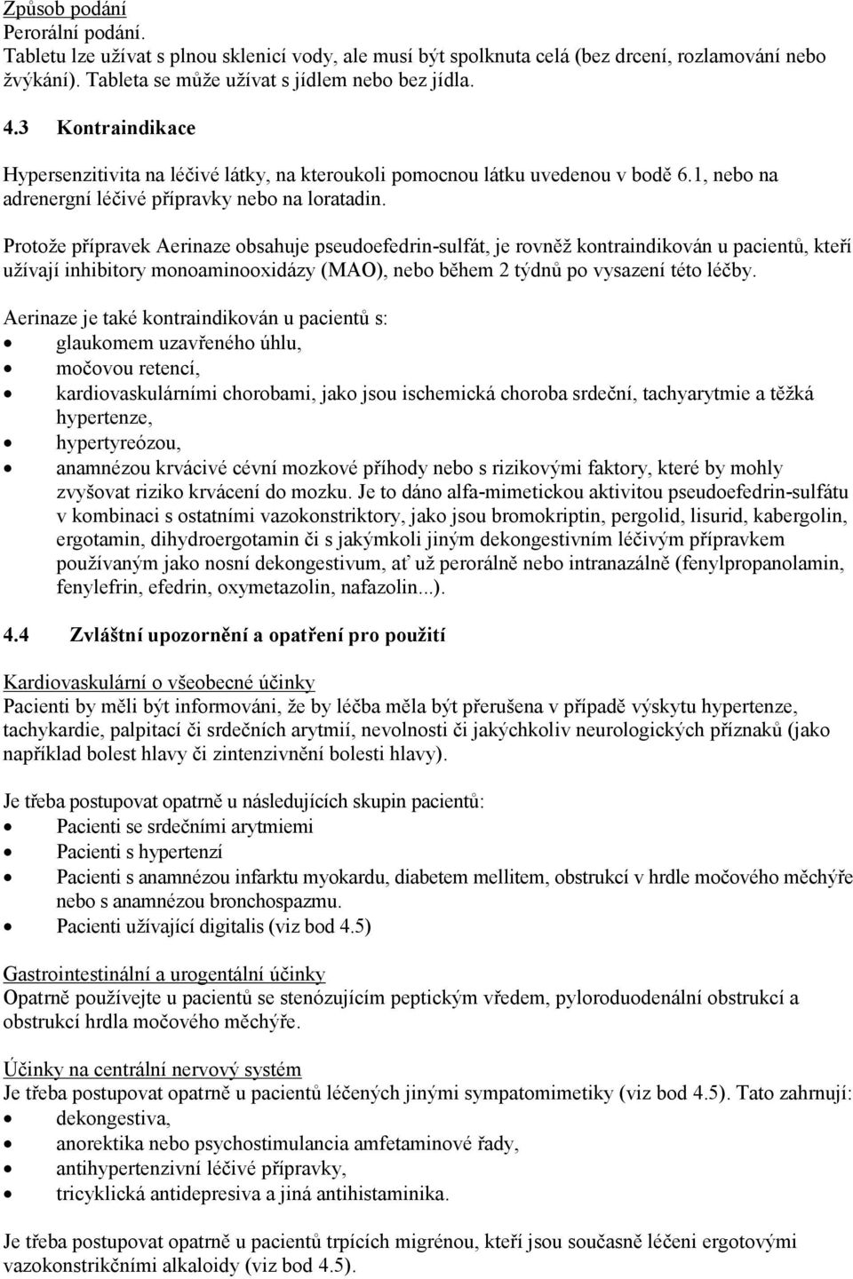 Protože přípravek Aerinaze obsahuje pseudoefedrin-sulfát, je rovněž kontraindikován u pacientů, kteří užívají inhibitory monoaminooxidázy (MAO), nebo během 2 týdnů po vysazení této léčby.