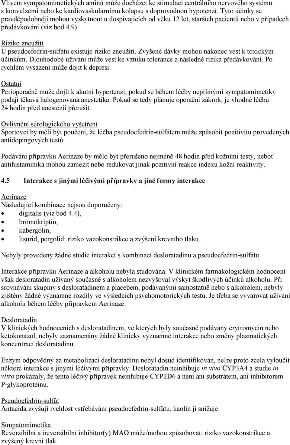 Riziko zneužití U pseudoefedrin-sulfátu existuje riziko zneužití. Zvýšené dávky mohou nakonec vést k toxickým účinkům. Dlouhodobé užívání může vést ke vzniku tolerance a následně rizika předávkování.