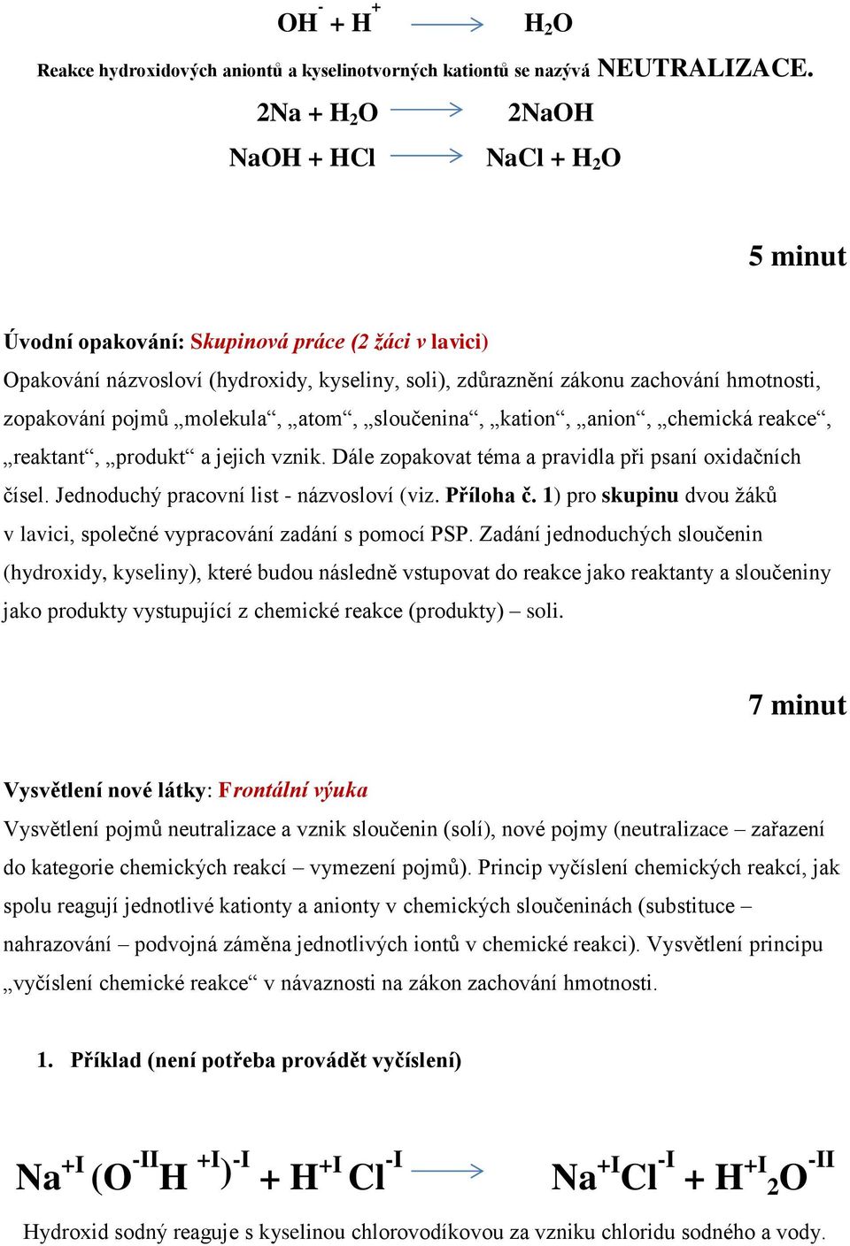 zopakování pojmů molekula, atom, sloučenina, kation, anion, chemická reakce, reaktant, produkt a jejich vznik. Dále zopakovat téma a pravidla při psaní oxidačních čísel.