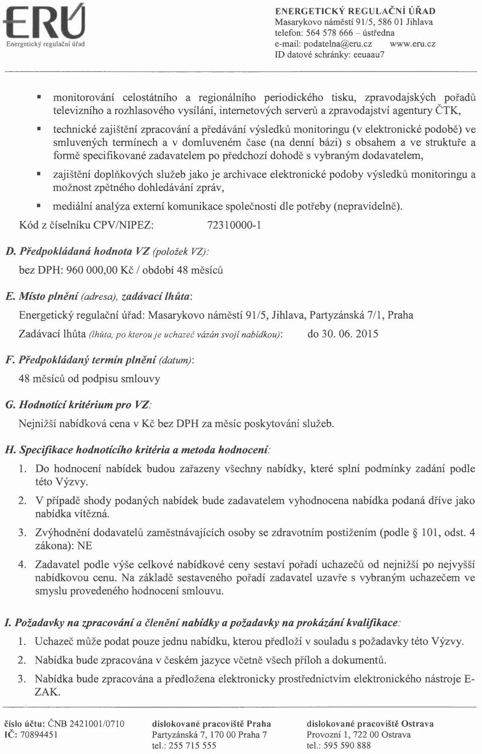 specifikované zadavatelem po předchozí dohodě s vybraným dodavatelem, zajištění doplňkových služeb jako je archivace elektronické podoby výsledků monitoringu a možnost zpětného dohledávání zpráv,