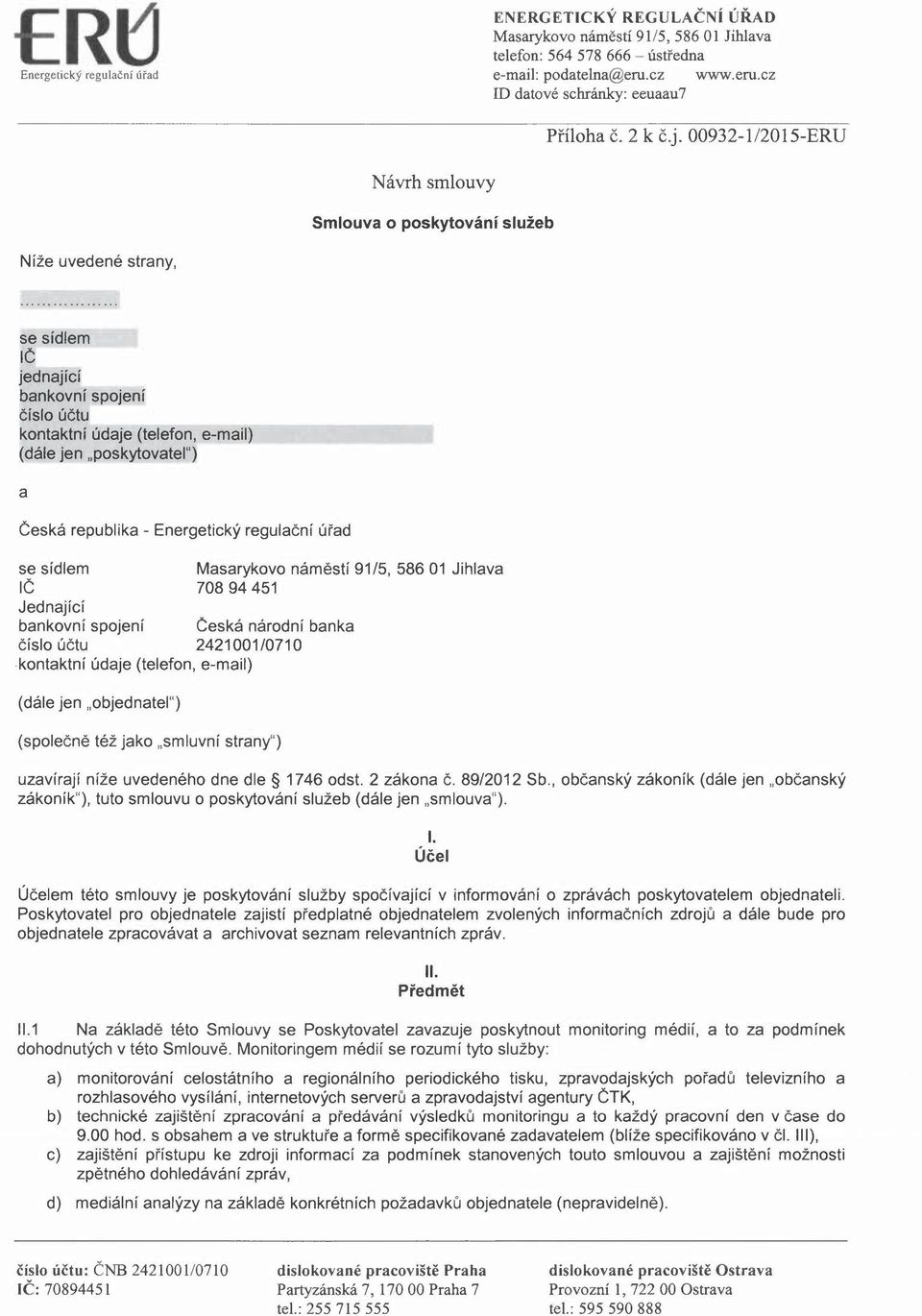 republika - se sídlem Masarykovo náměstí 91/5, 58601 Jihlava IČ 70894451 Jednající bankovní spojení Česká národní banka číslo účtu 2421001/0710 kontaktní údaje (telefon, e-mail) (dále jen