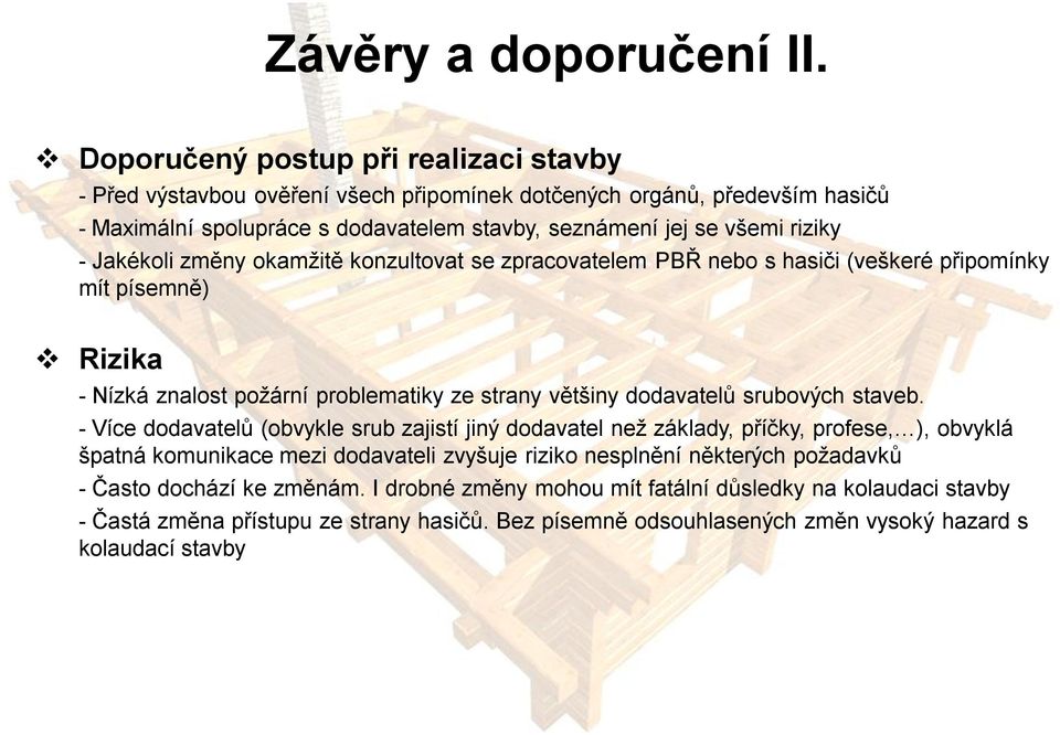 Jakékoli změny okamžitě konzultovat se zpracovatelem PBŘ nebo s hasiči (veškeré připomínky mít písemně) Rizika - Nízká znalost požární problematiky ze strany většiny dodavatelů srubových staveb.