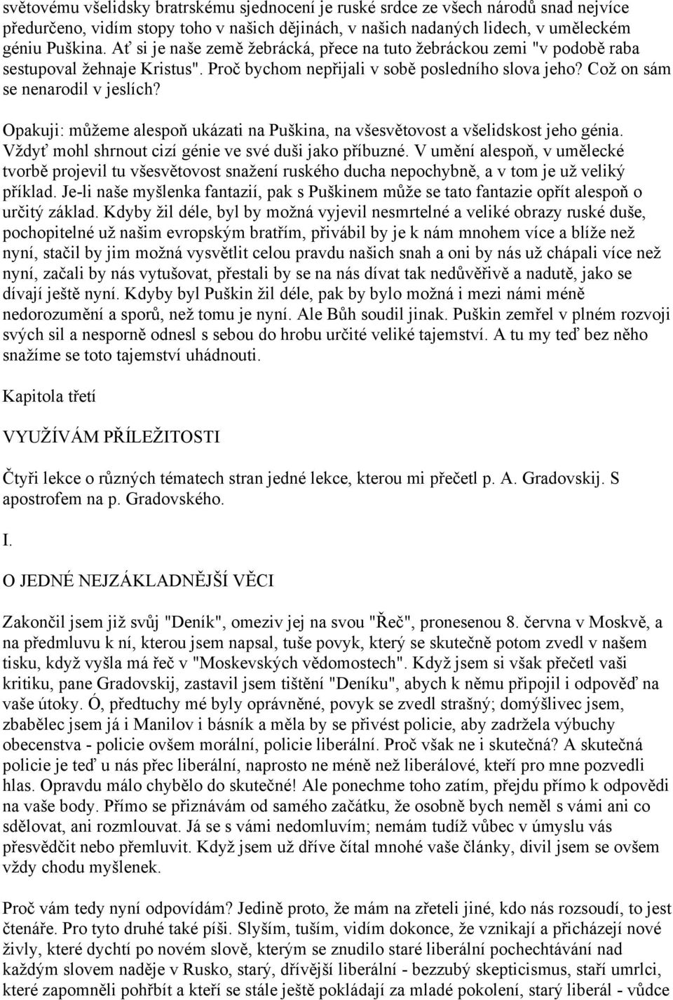 Opakuji: můžeme alespoň ukázati na Puškina, na všesvětovost a všelidskost jeho génia. Vždyť mohl shrnout cizí génie ve své duši jako příbuzné.