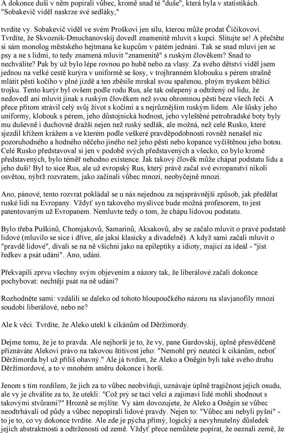 A přečtěte si sám monolog městského hejtmana ke kupcům v pátém jednání. Tak se snad mluví jen se psy a ne s lidmi, to tedy znamená mluvit "znamenitě" s ruským člověkem? Snad to nechválíte?