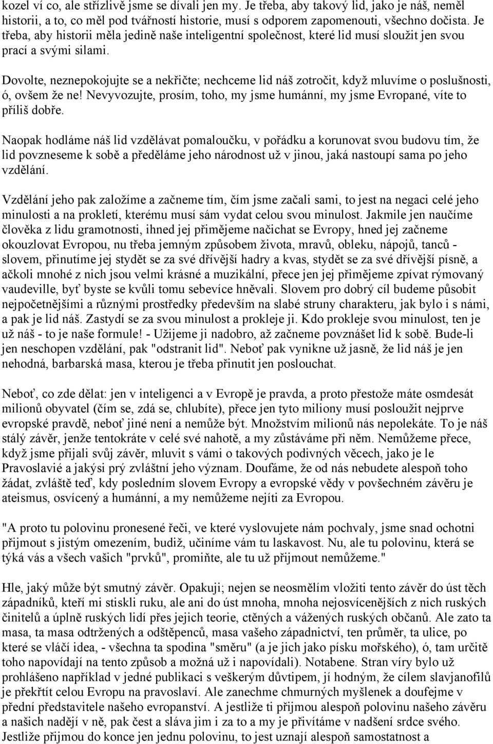 Dovolte, neznepokojujte se a nekřičte; nechceme lid náš zotročit, když mluvíme o poslušnosti, ó, ovšem že ne! Nevyvozujte, prosím, toho, my jsme humánní, my jsme Evropané, víte to příliš dobře.