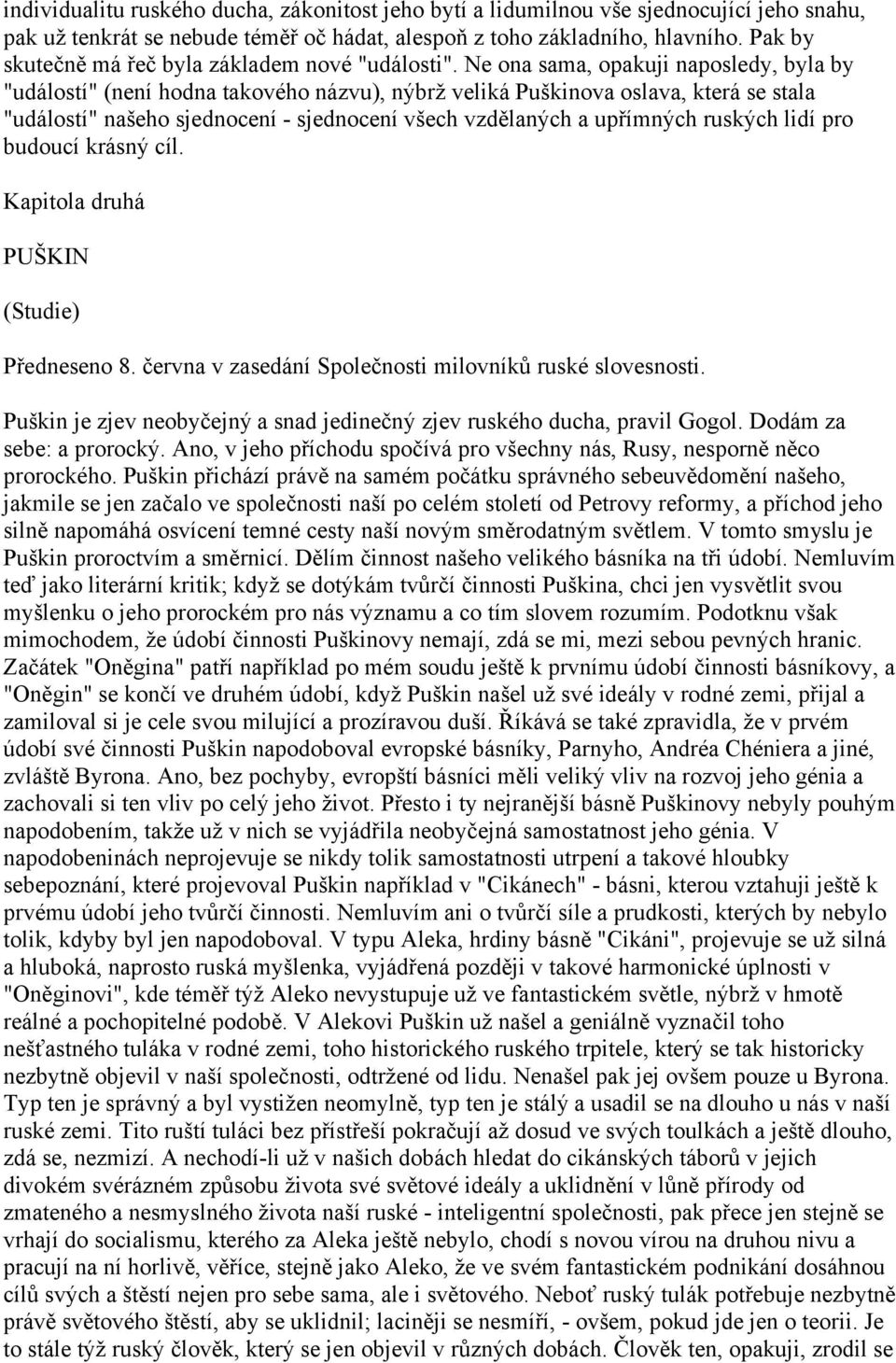 Ne ona sama, opakuji naposledy, byla by "událostí" (není hodna takového názvu), nýbrž veliká Puškinova oslava, která se stala "událostí" našeho sjednocení - sjednocení všech vzdělaných a upřímných