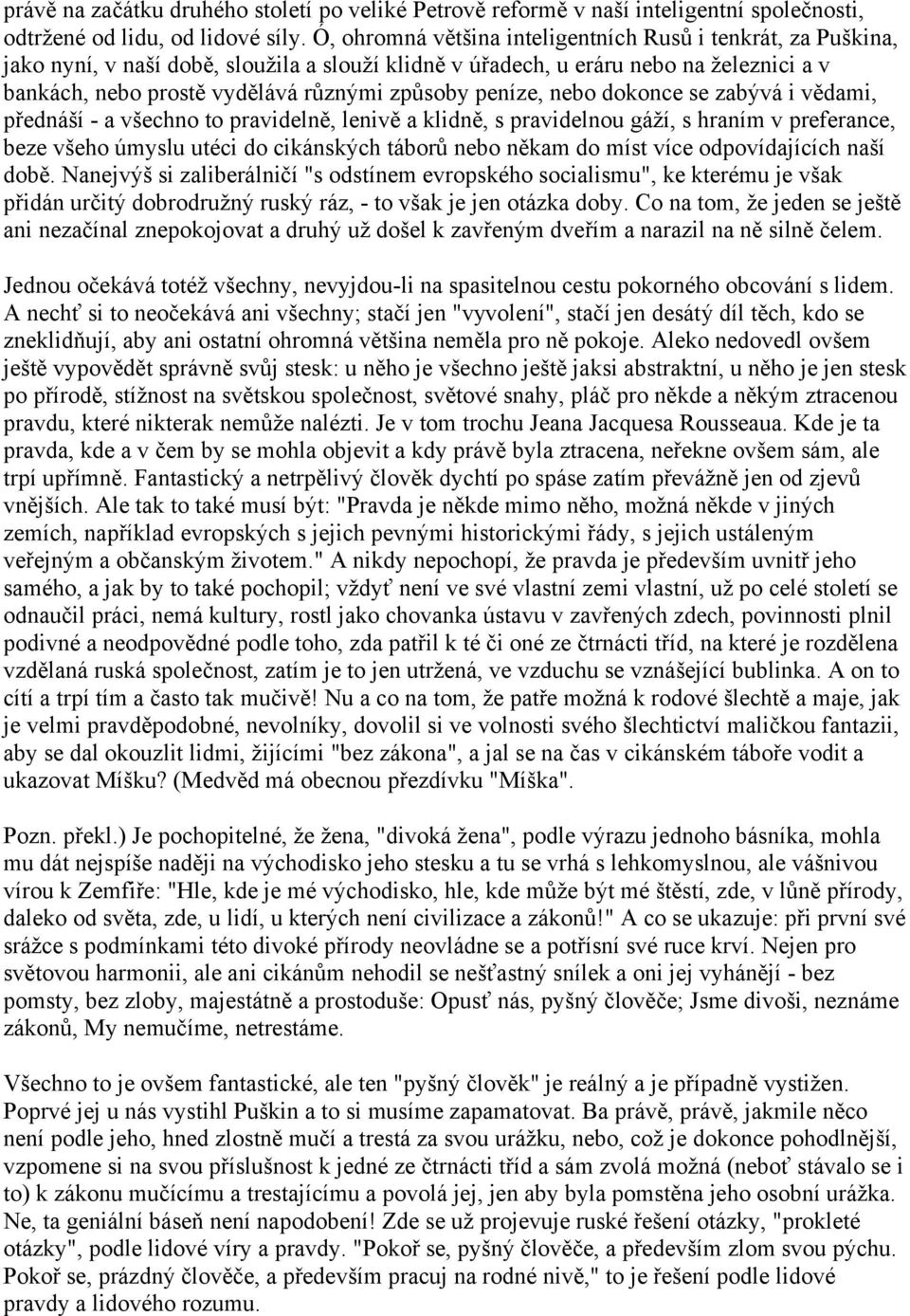 peníze, nebo dokonce se zabývá i vědami, přednáší - a všechno to pravidelně, lenivě a klidně, s pravidelnou gáží, s hraním v preferance, beze všeho úmyslu utéci do cikánských táborů nebo někam do