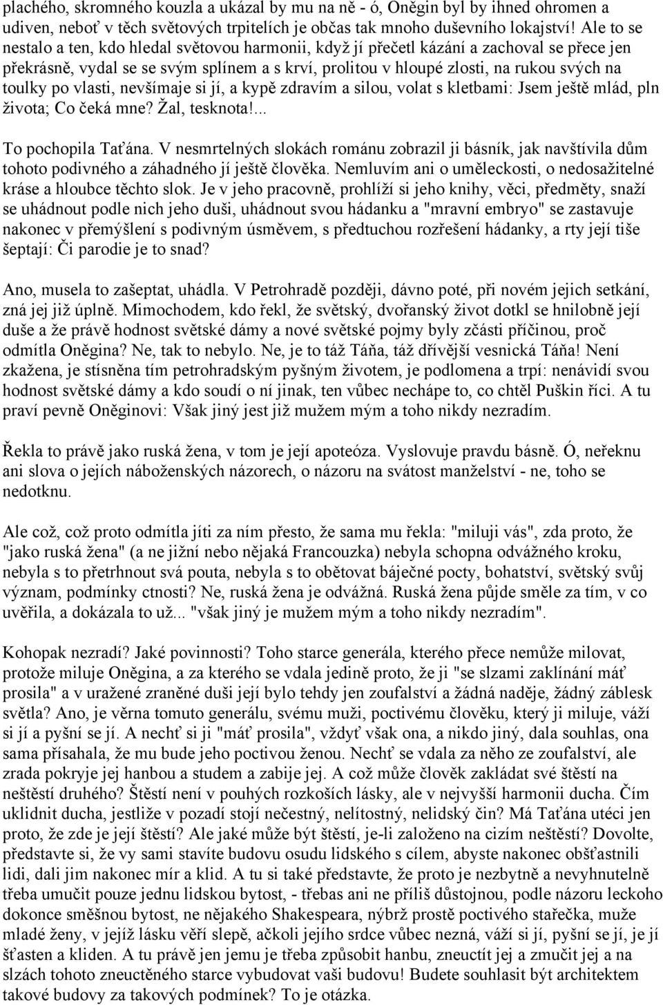 po vlasti, nevšímaje si jí, a kypě zdravím a silou, volat s kletbami: Jsem ještě mlád, pln života; Co čeká mne? Žal, tesknota!... To pochopila Taťána.