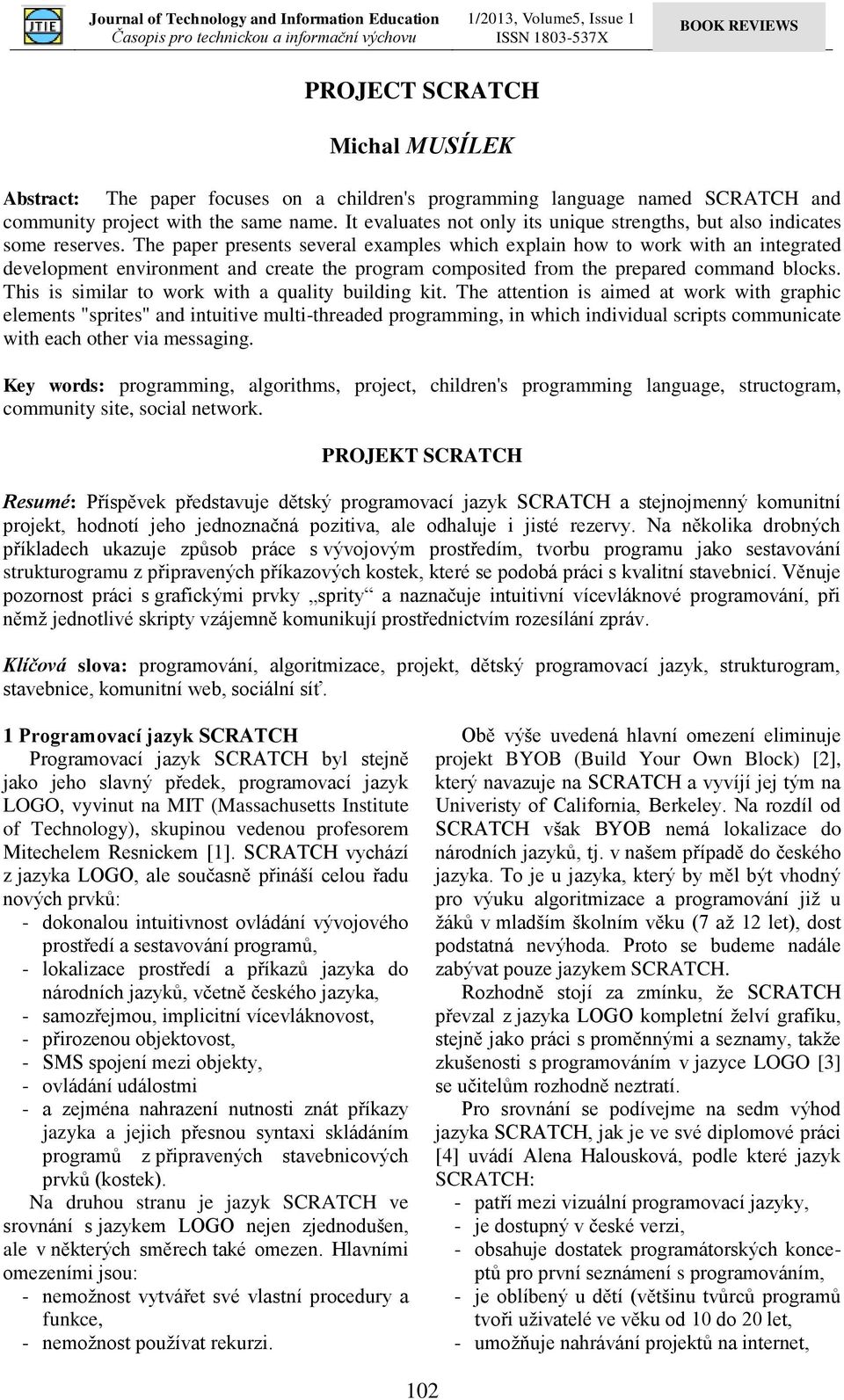 The paper presents several examples which explain how to work with an integrated development environment and create the program composited from the prepared command blocks.