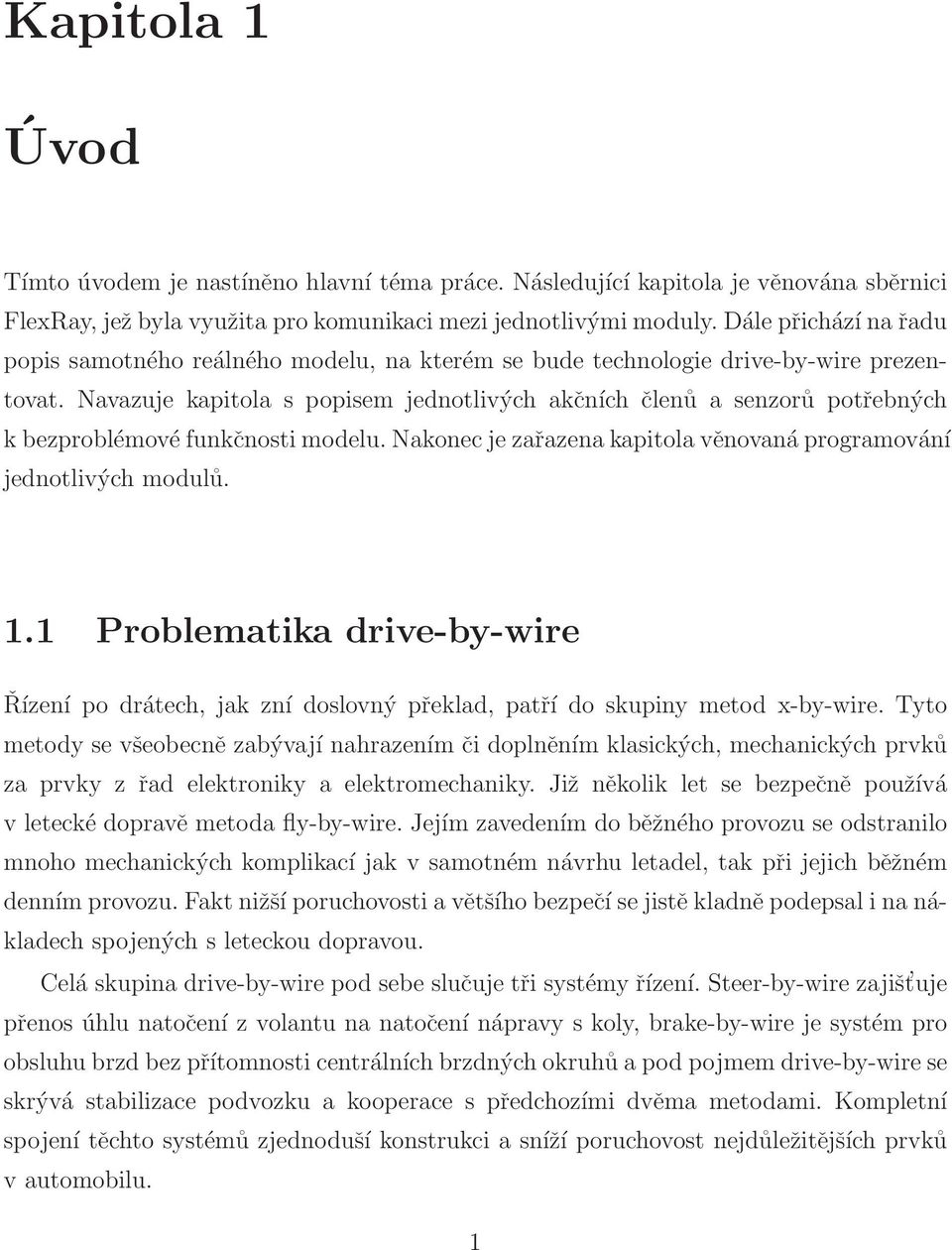 Navazuje kapitola s popisem jednotlivých akčních členů a senzorů potřebných k bezproblémové funkčnosti modelu. Nakonec je zařazena kapitola věnovaná programování jednotlivých modulů. 1.