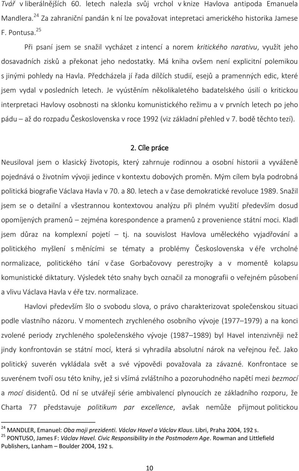 Má kniha ovšem není explicitní polemikou s jinými pohledy na Havla. Předcházela jí řada dílčích studií, esejů a pramenných edic, které jsem vydal v posledních letech.