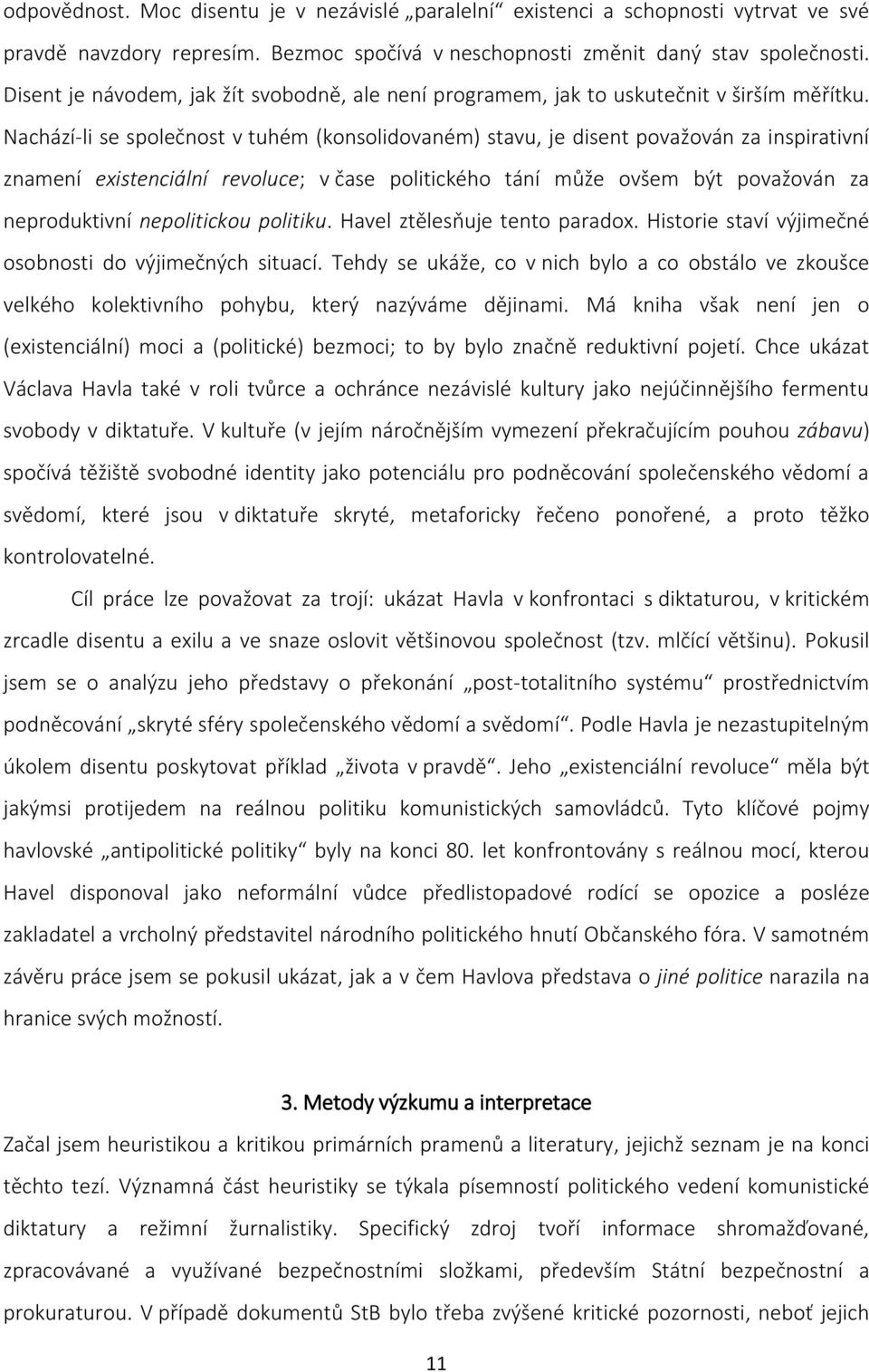 Nachází-li se společnost v tuhém (konsolidovaném) stavu, je disent považován za inspirativní znamení existenciální revoluce; v čase politického tání může ovšem být považován za neproduktivní