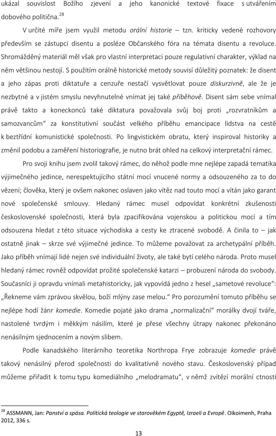 Shromážděný materiál měl však pro vlastní interpretaci pouze regulativní charakter, výklad na něm většinou nestojí.