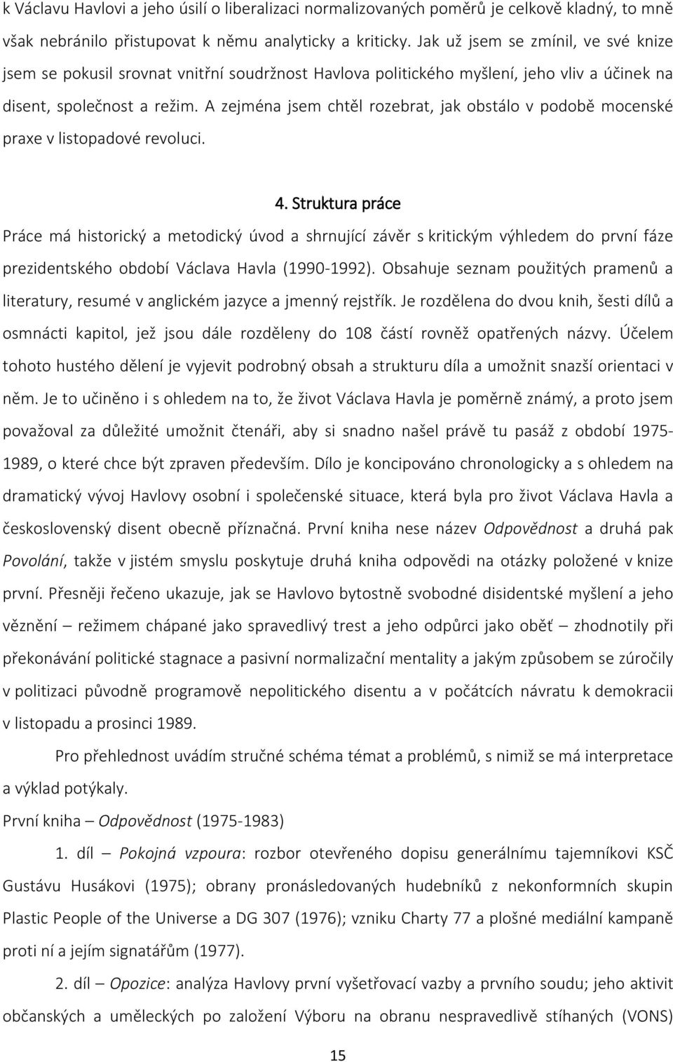 A zejména jsem chtěl rozebrat, jak obstálo v podobě mocenské praxe v listopadové revoluci. 4.