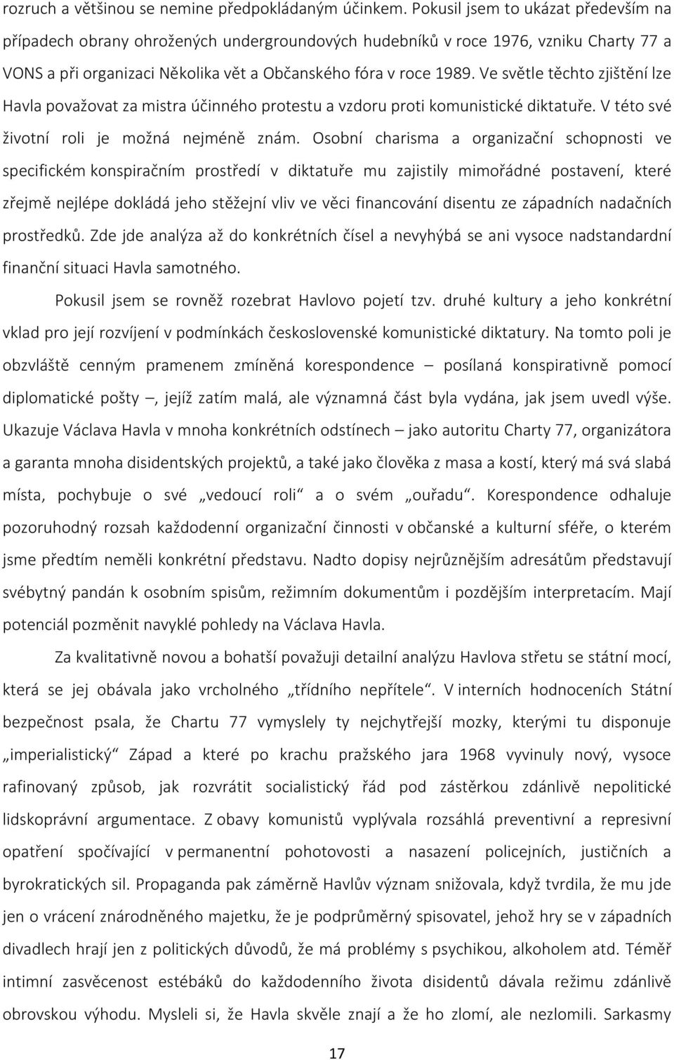 Ve světle těchto zjištění lze Havla považovat za mistra účinného protestu a vzdoru proti komunistické diktatuře. V této své životní roli je možná nejméně znám.