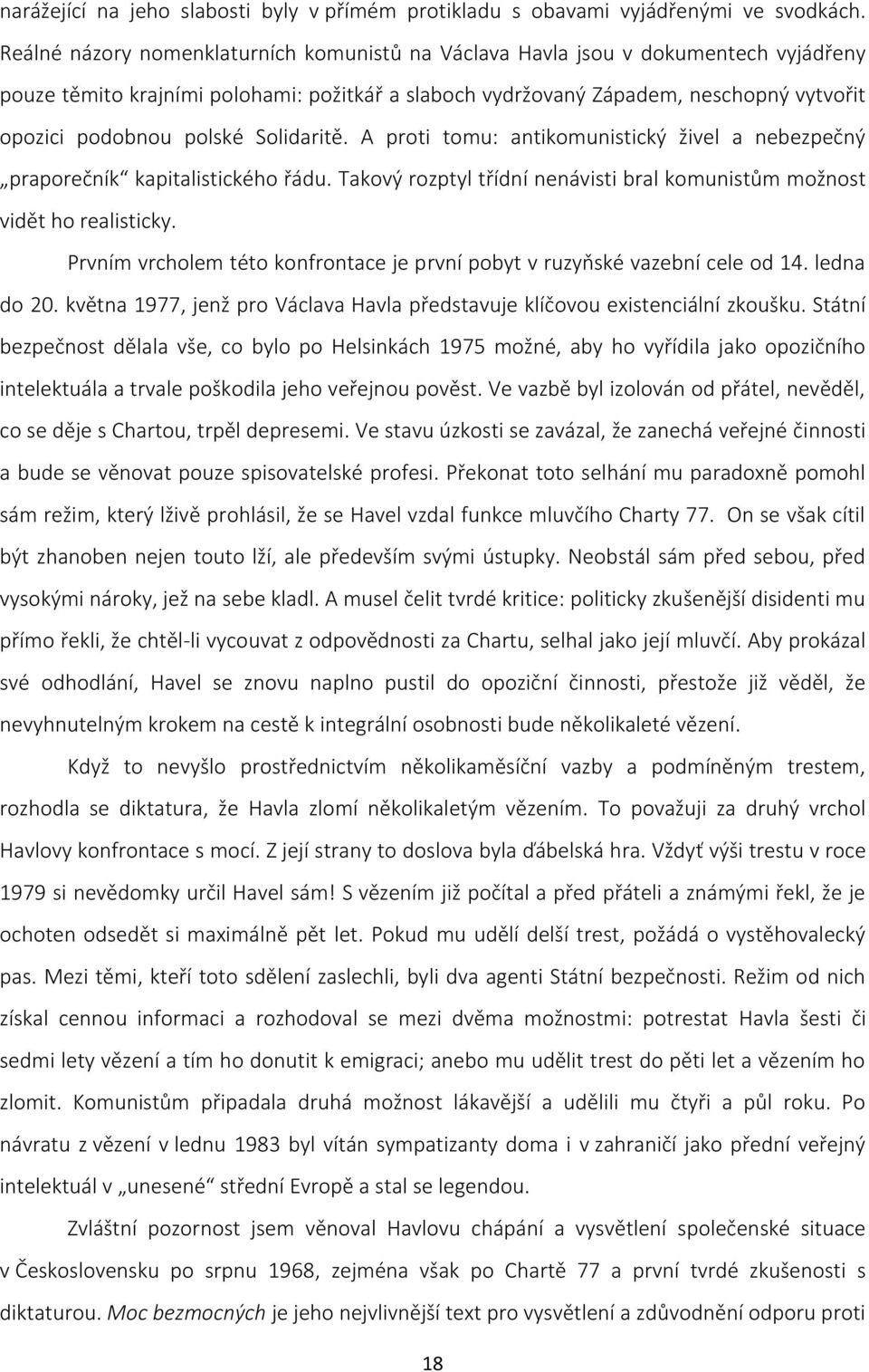 Solidaritě. A proti tomu: antikomunistický živel a nebezpečný praporečník kapitalistického řádu. Takový rozptyl třídní nenávisti bral komunistům možnost vidět ho realisticky.