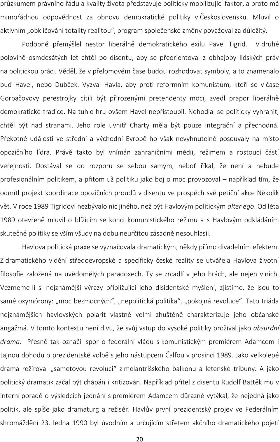 V druhé polovině osmdesátých let chtěl po disentu, aby se přeorientoval z obhajoby lidských práv na politickou práci.