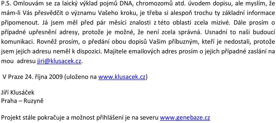 Já jsem měl před pár měsíci znalosti z této oblasti zcela mizivé. Dále prosím o případné upřesnění adresy, protože je možné, že není zcela správná. Usnadní to naši budoucí komunikaci.