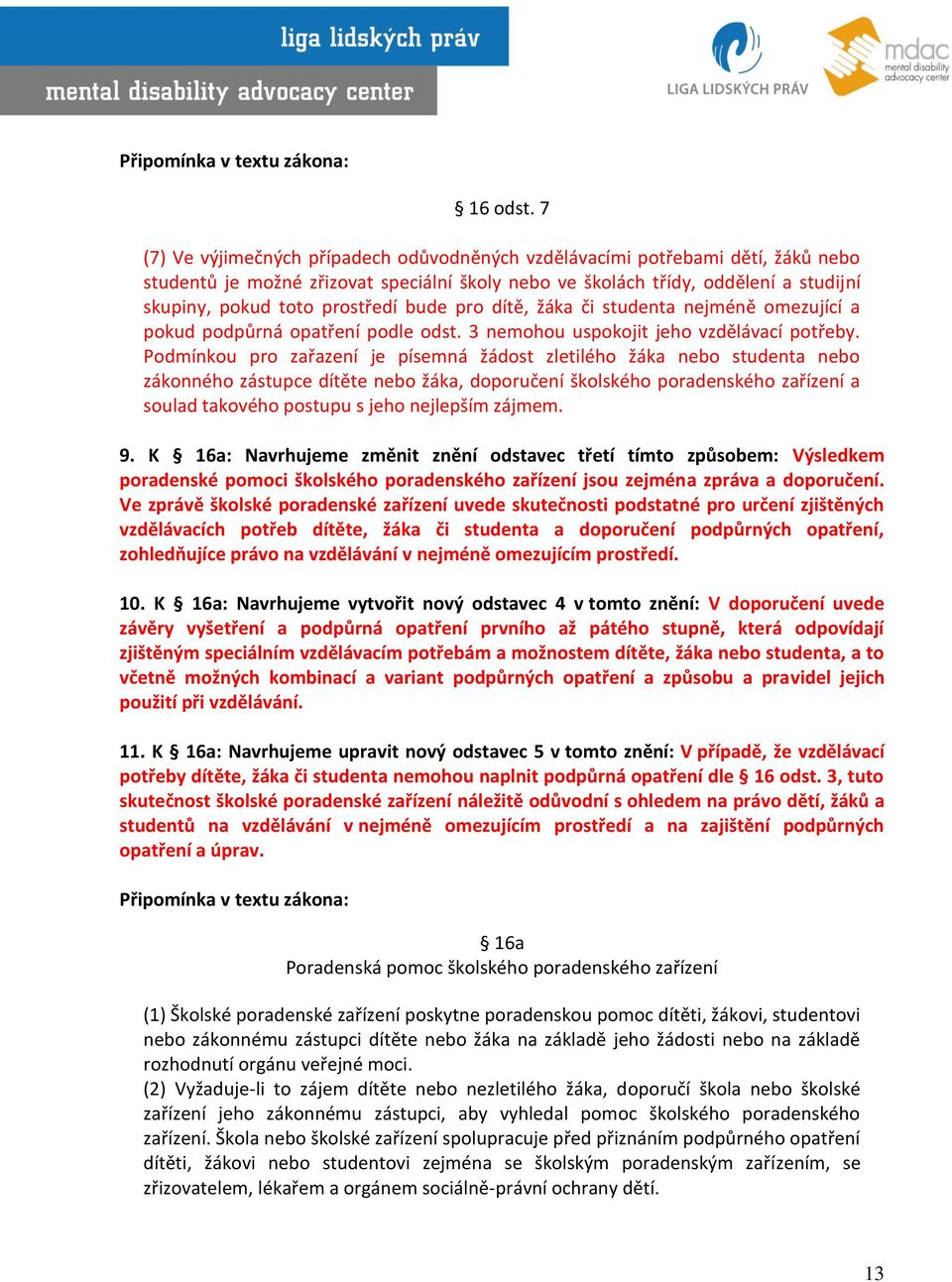 bude pro dítě, žáka či studenta nejméně omezující a pokud podpůrná opatření podle odst. 3 nemohou uspokojit jeho vzdělávací potřeby.