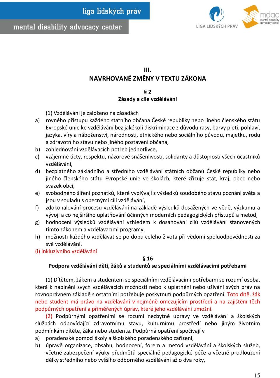 jiného postavení občana, b) zohledňování vzdělávacích potřeb jednotlivce, c) vzájemné úcty, respektu, názorové snášenlivosti, solidarity a důstojnosti všech účastníků vzdělávání, d) bezplatného