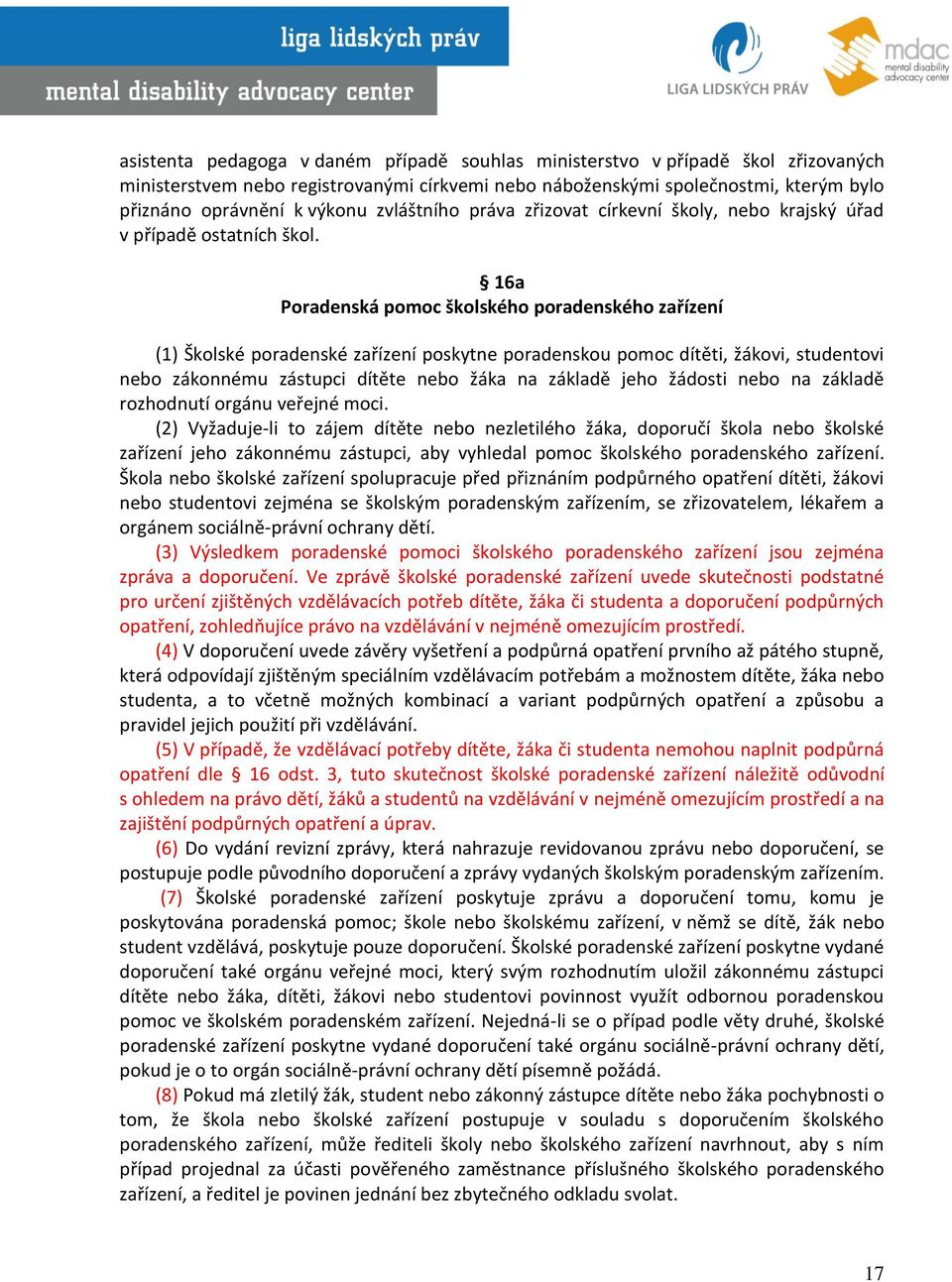 16a Poradenská pomoc školského poradenského zařízení (1) Školské poradenské zařízení poskytne poradenskou pomoc dítěti, žákovi, studentovi nebo zákonnému zástupci dítěte nebo žáka na základě jeho