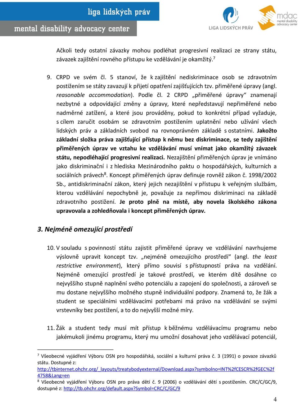 2 CRPD přiměřené úpravy znamenají nezbytné a odpovídající změny a úpravy, které nepředstavují nepřiměřené nebo nadměrné zatížení, a které jsou prováděny, pokud to konkrétní případ vyžaduje, s cílem