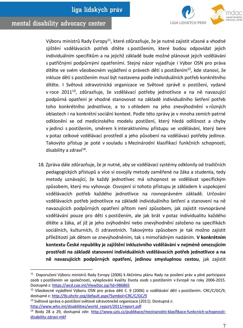 Stejný názor vyjadřuje i Výbor OSN pro práva dítěte ve svém všeobecném vyjádření o právech dětí s postižením 12, kde stanoví, že inkluze dětí s postižením musí být nastavena podle individuálních