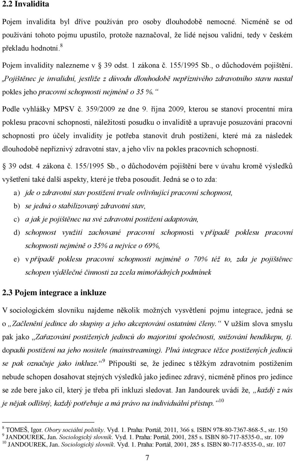 , o důchodovém pojištění. Pojištěnec je invalidní, jestliže z důvodu dlouhodobě nepříznivého zdravotního stavu nastal pokles jeho pracovní schopnosti nejméně o 35 %. Podle vyhlášky MPSV č.