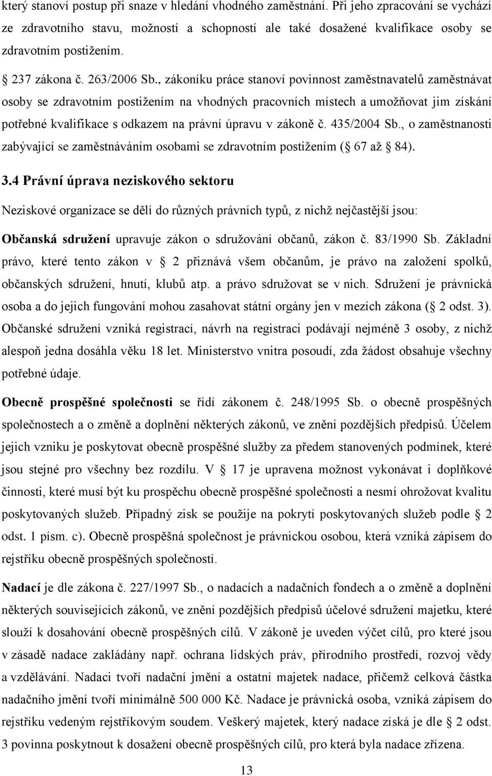 , zákoníku práce stanoví povinnost zaměstnavatelů zaměstnávat osoby se zdravotním postižením na vhodných pracovních místech a umožňovat jim získání potřebné kvalifikace s odkazem na právní úpravu v