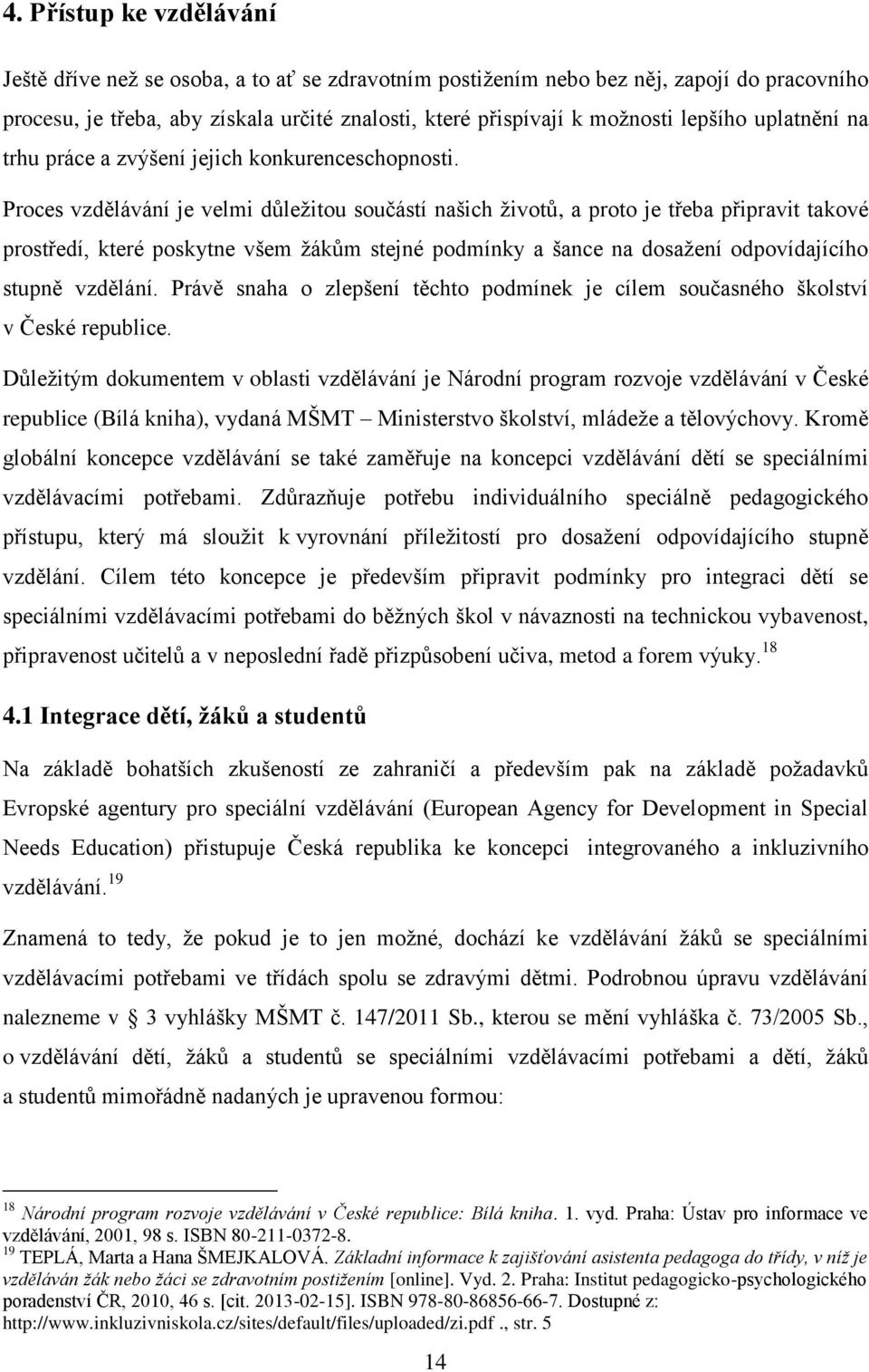 Proces vzdělávání je velmi důležitou součástí našich životů, a proto je třeba připravit takové prostředí, které poskytne všem žákům stejné podmínky a šance na dosažení odpovídajícího stupně vzdělání.