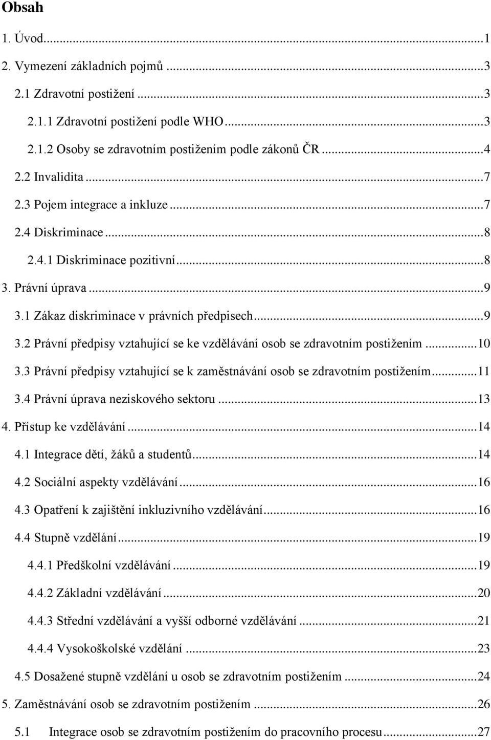 .. 10 3.3 Právní předpisy vztahující se k zaměstnávání osob se zdravotním postižením... 11 3.4 Právní úprava neziskového sektoru... 13 4. Přístup ke vzdělávání... 14 4.