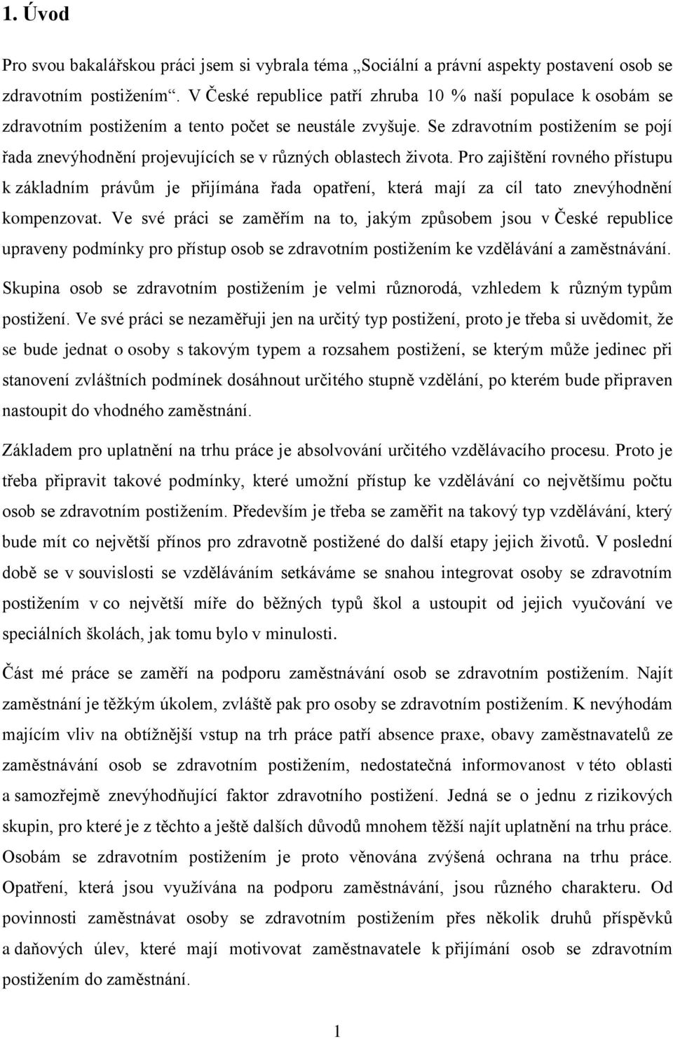 Se zdravotním postižením se pojí řada znevýhodnění projevujících se v různých oblastech života.