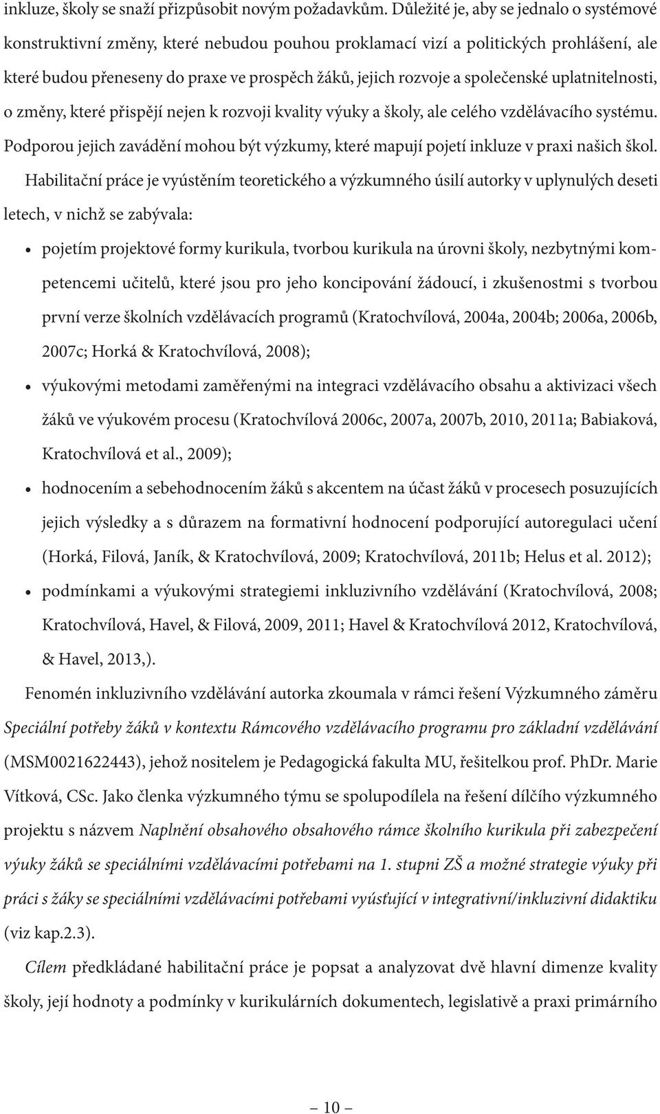 společenské uplatnitelnosti, o změny, které přispějí nejen k rozvoji kvality výuky a školy, ale celého vzdělávacího systému.