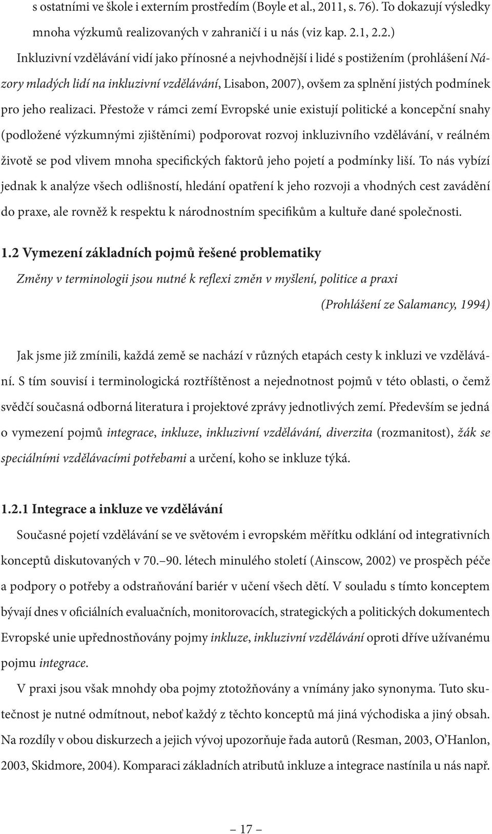 1, 2.2.) Inkluzivní vzdělávání vidí jako přínosné a nejvhodnější i lidé s postižením (prohlášení Názory mladých lidí na inkluzivní vzdělávání, Lisabon, 2007), ovšem za splnění jistých podmínek pro