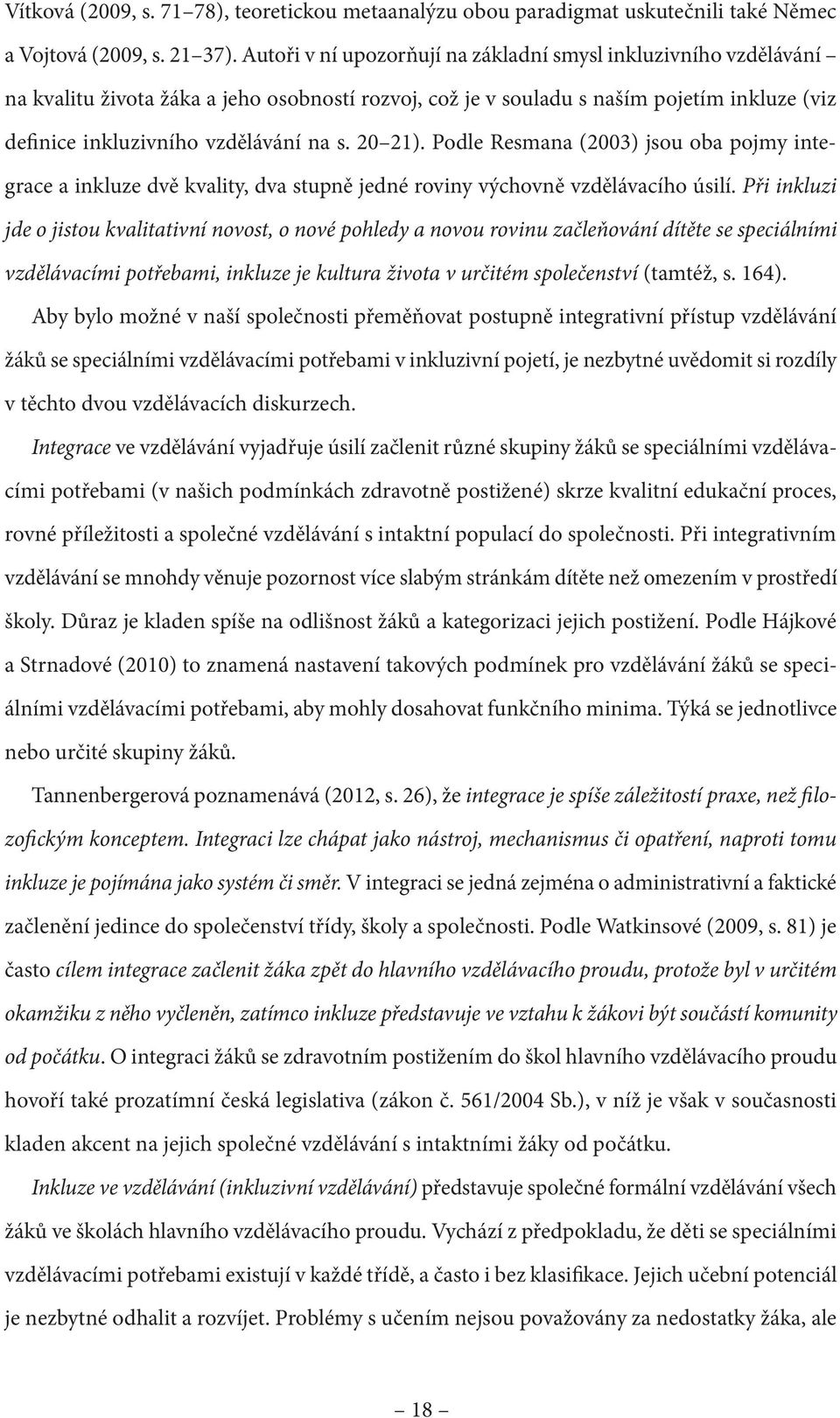 20 21). Podle Resmana (2003) jsou oba pojmy integrace a inkluze dvě kvality, dva stupně jedné roviny výchovně vzdělávacího úsilí.