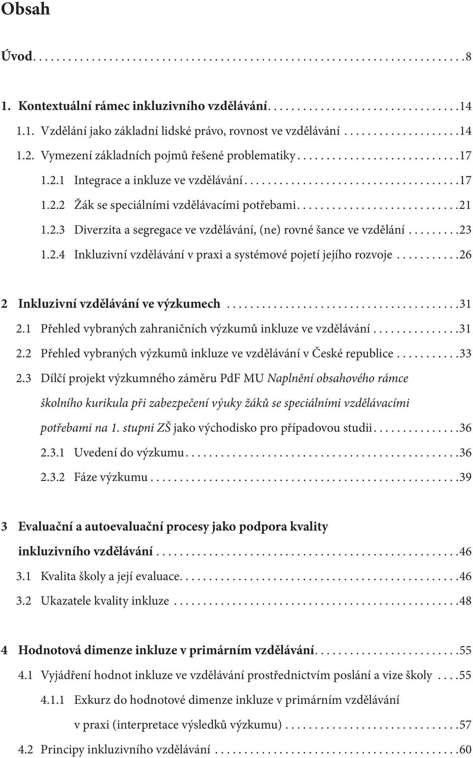 ...........................21 1.2.3 Diverzita a segregace ve vzdělávání, (ne) rovné šance ve vzdělání.........23 1.2.4 Inkluzivní vzdělávání v praxi a systémové pojetí jejího rozvoje.