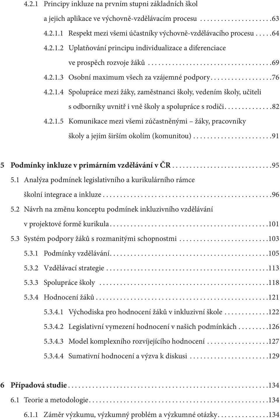 2.1.4 Spolupráce mezi žáky, zaměstnanci školy, vedením školy, učiteli s odborníky uvnitř i vně školy a spolupráce s rodiči..............82 4.2.1.5 Komunikace mezi všemi zúčastněnými žáky, pracovníky školy a jejím širším okolím (komunitou).