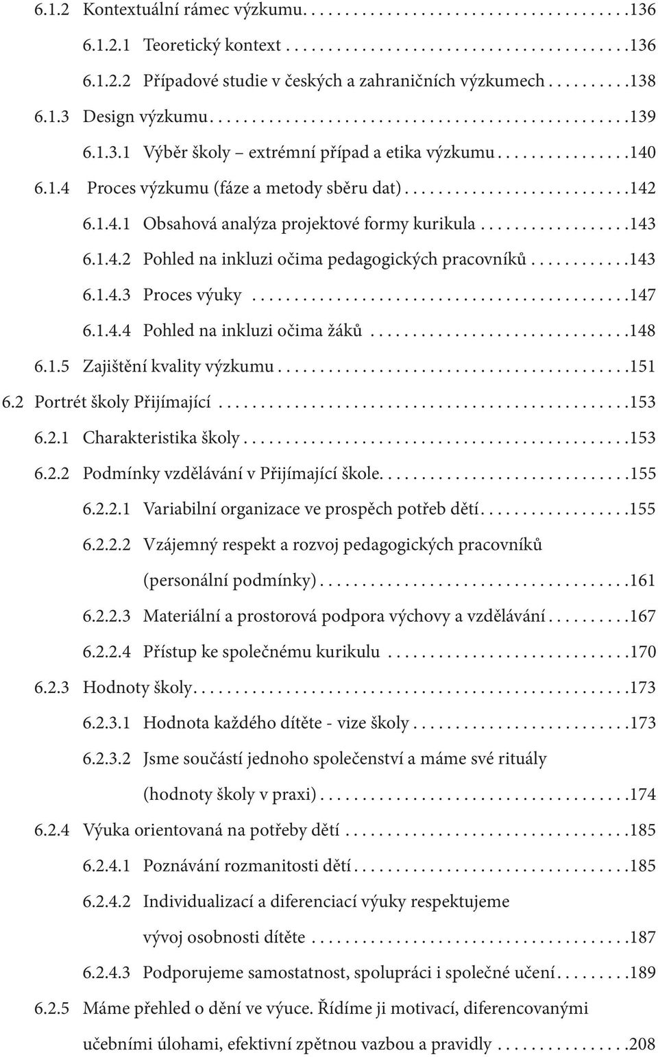 ..........................142 6.1.4.1 Obsahová analýza projektové formy kurikula..................143 6.1.4.2 Pohled na inkluzi očima pedagogických pracovníků............143 6.1.4.3 Proces výuky.