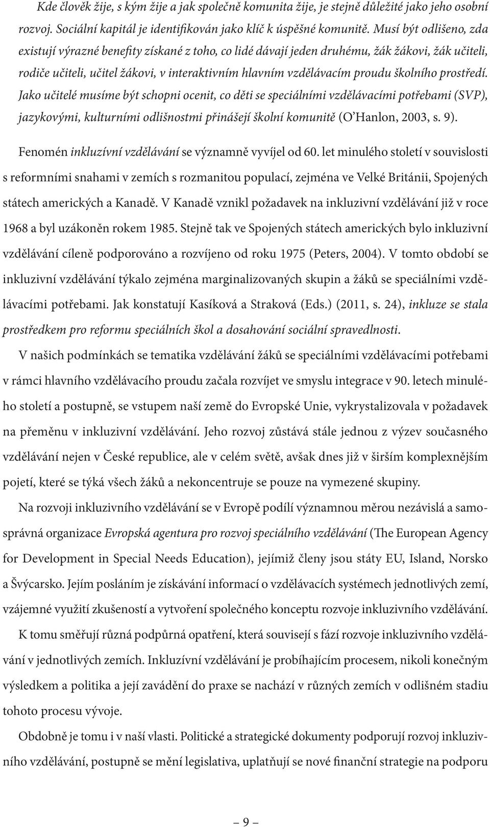 školního prostředí. Jako učitelé musíme být schopni ocenit, co děti se speciálními vzdělávacími potřebami (SVP), jazykovými, kulturními odlišnostmi přinášejí školní komunitě (O Hanlon, 2003, s. 9).