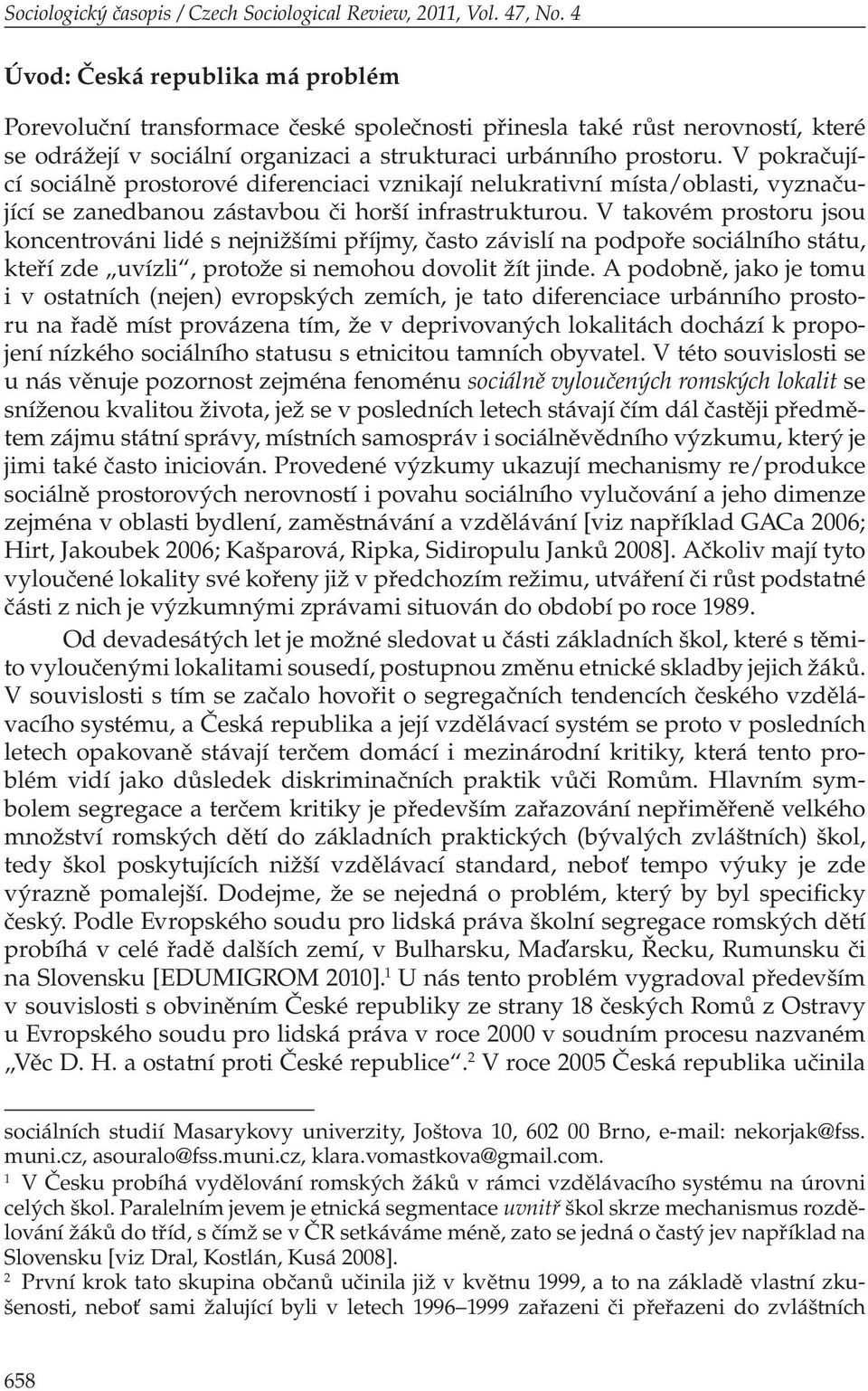 V pokračující sociálně prostorové diferenciaci vznikají nelukrativní místa/oblasti, vyznačující se zanedbanou zástavbou či horší infrastrukturou.