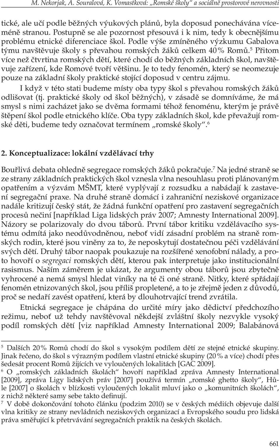 Podle výše zmíněného výzkumu Gabalova týmu navštěvuje školy s převahou romských žáků celkem 40 % Romů.