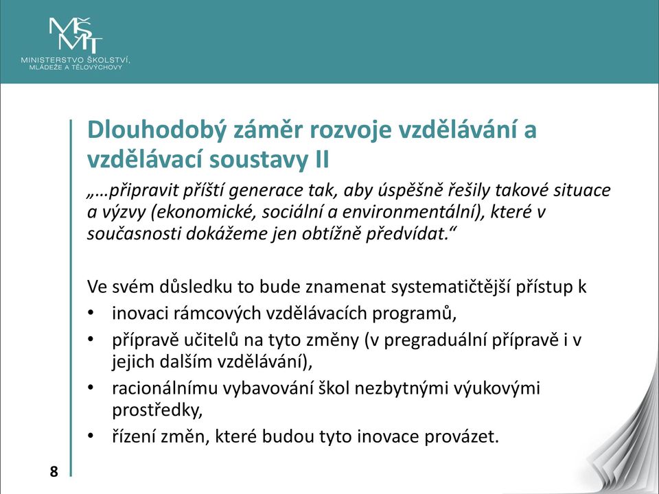 Ve svém důsledku to bude znamenat systematičtější přístup k inovaci rámcových vzdělávacích programů, přípravě učitelů na tyto změny