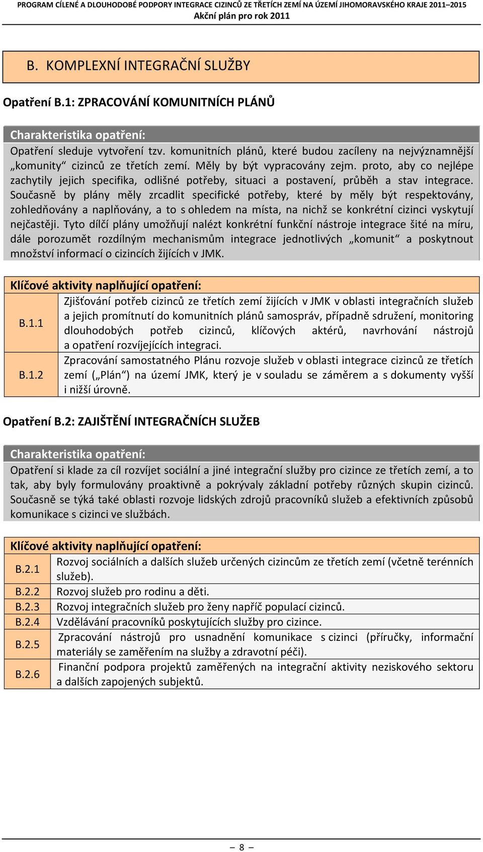 proto, aby co nejlépe zachytily jejich specifika, odlišné potřeby, situaci a postavení, průběh a stav integrace.