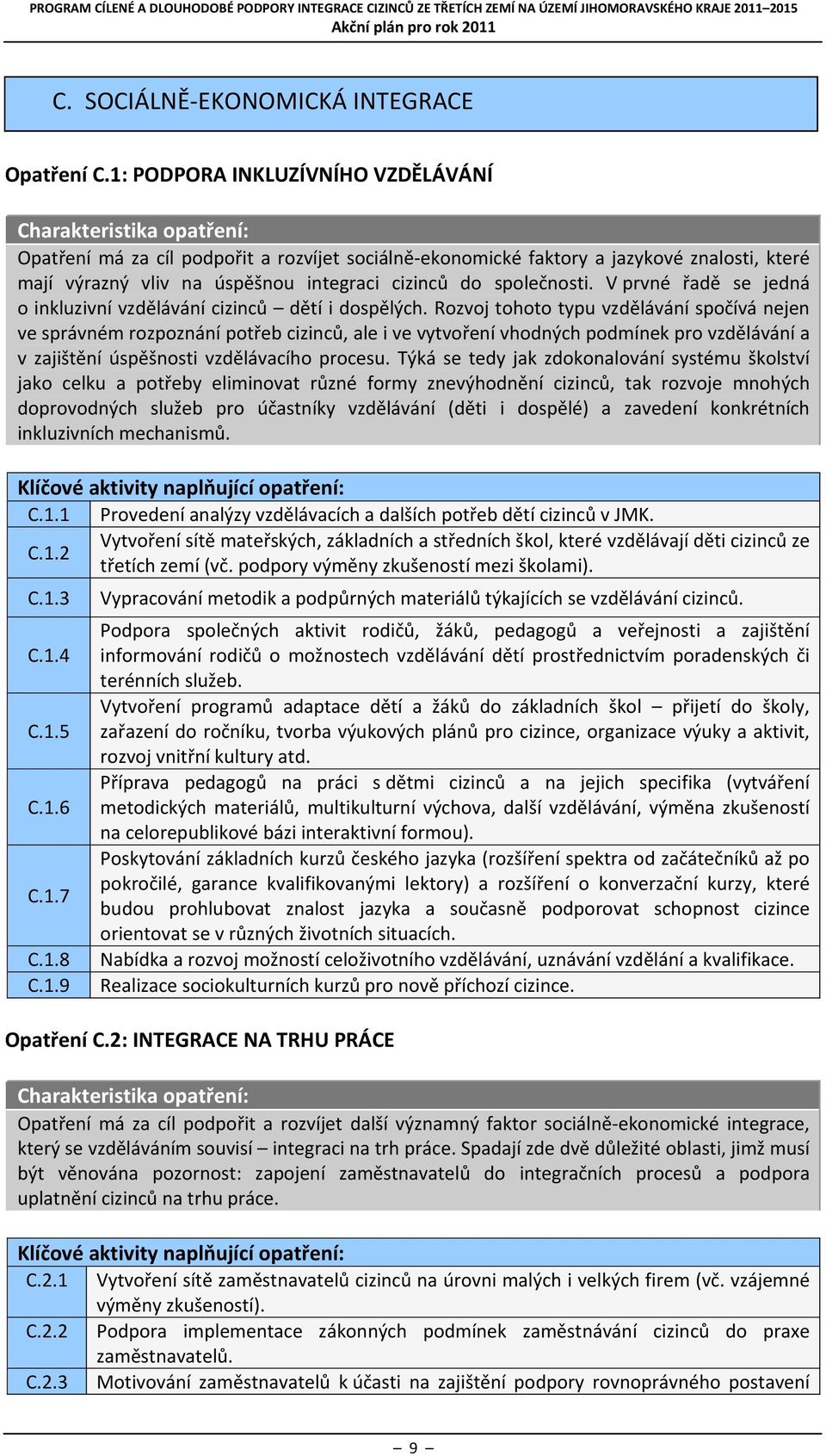 cizinců do společnosti. V prvné řadě se jedná o inkluzivní vzdělávání cizinců dětí i dospělých.