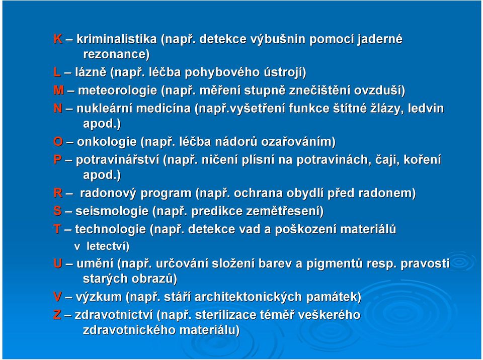 . léčba l nádorn dorů ozařov ováním) P potravinářstv ství (např.. ničen ení plísn sní na potravinách, čaji, kořen ení apod.) R radonový program (např.. ochrana obydlí před radonem) S seismologie (např.