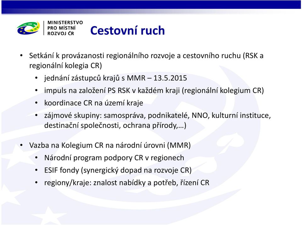 2015 impuls na založení PS RSK v každém kraji (regionální kolegium CR) koordinace CR na území kraje zájmové skupiny: samospráva,