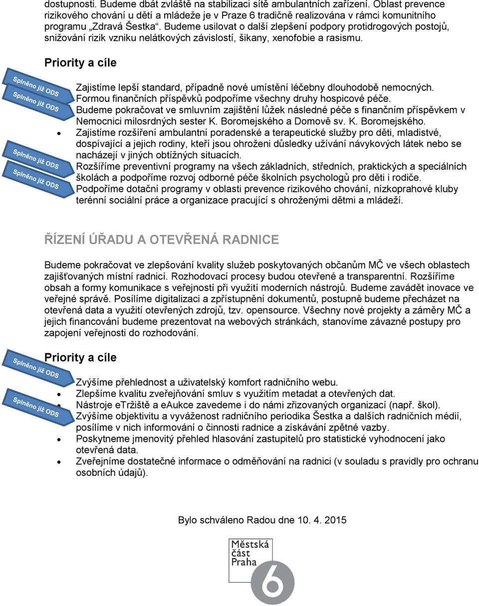 Budeme usilovat o další zlepšení podpory protidrogových postojů, snižování rizik vzniku nelátkových závislostí, šikany, xenofobie a rasismu.