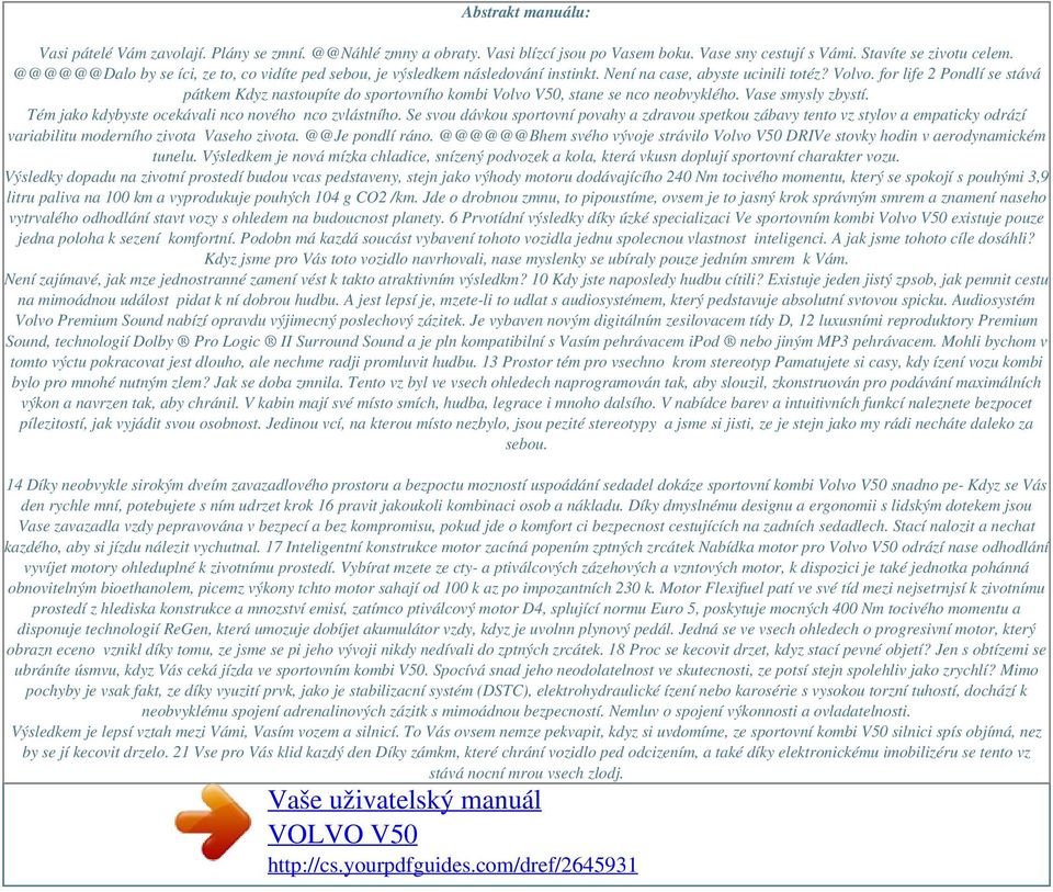 for life 2 Pondlí se stává pátkem Kdyz nastoupíte do sportovního kombi Volvo V50, stane se nco neobvyklého. Vase smysly zbystí. Tém jako kdybyste ocekávali nco nového nco zvlástního.